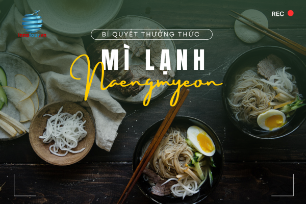 Khám phá bí quyết thưởng thức mì lạnh Naengmyeon chuẩn vị tại những quán ăn địa phương được người Hàn yêu thích