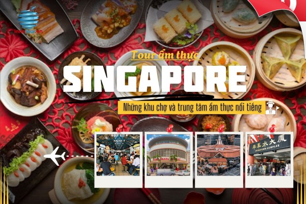 Tour ẩm thực Singapore -  Những khu chợ và trung tâm ẩm thực nổi tiếng