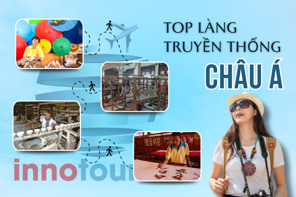 Top làng nghề thủ công truyền thống ở châu Á - Trải nghiệm văn hóa qua bàn tay nghệ nhân