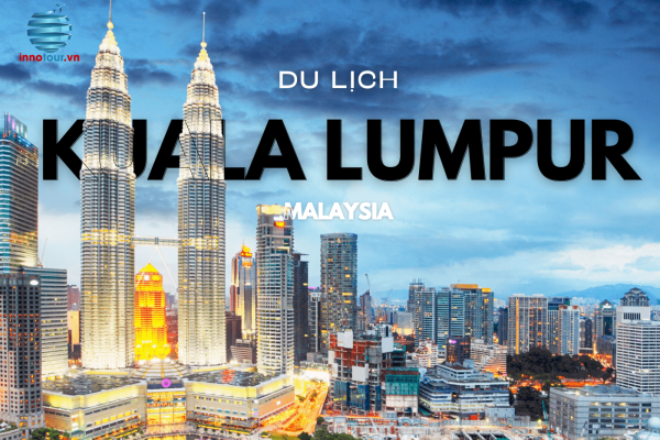 Du Lịch Kuala Lumpur - Những điểm đến  không thể bỏ qua tại thủ đô Malaysia