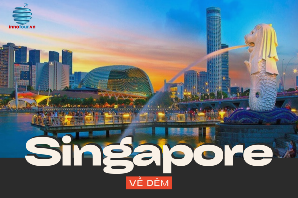 Singapore về đêm - 5 hoạt động đặc sắc không thể bỏ lỡ